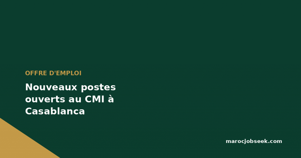 Nouveaux postes ouverts au CMI à Casablanca 1 Nouveaux postes ouverts au CMI à Casablanca