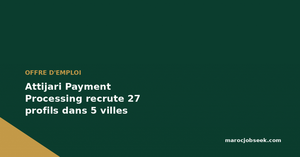 Attijari Payment Processing recrute 27 profils dans 5 villes 1 Attijari Payment Processing recrute 27 profils dans 5 villes