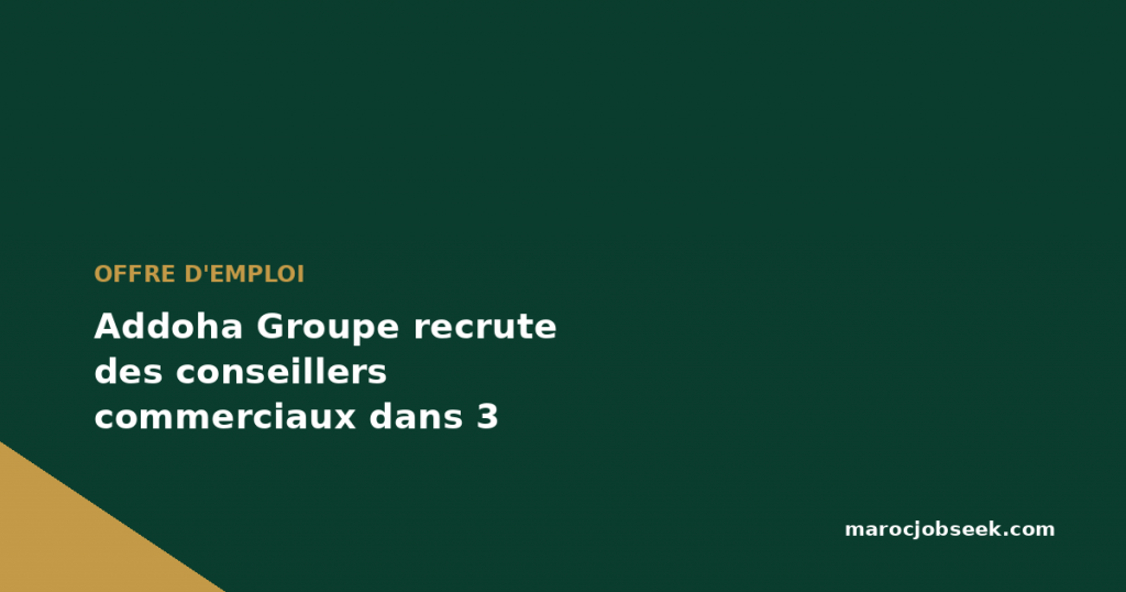 Addoha Groupe recrute des conseillers commerciaux dans 3 villes 1 Addoha Groupe recrute des conseillers commerciaux dans 3 villes