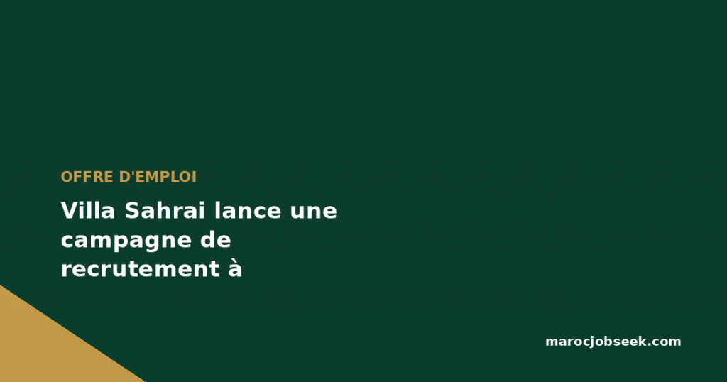 Villa Sahrai lance une campagne de recrutement à Casablanca 1 Villa Sahrai lance une campagne de recrutement à Casablanca