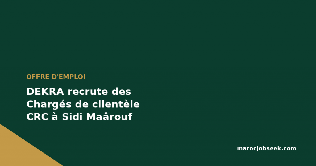 DEKRA recrute des Chargés de clientèle CRC à Sidi Maârouf