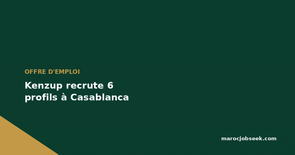 Kenzup recrute 6 profils à Casablanca