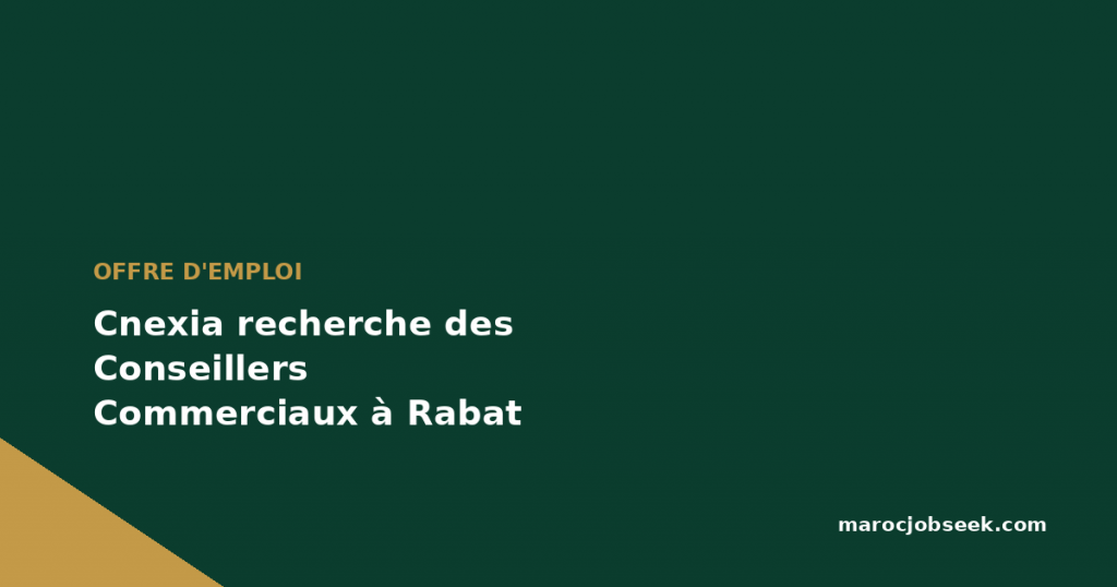 Cnexia recherche des Conseillers Commerciaux à Rabat 1 Cnexia recherche des Conseillers Commerciaux à Rabat