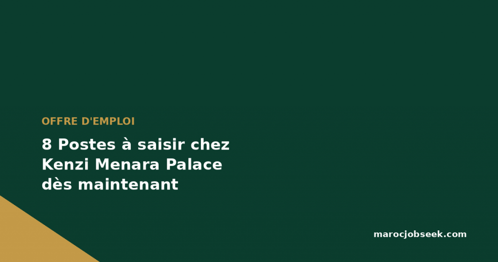 8 Postes à saisir chez Kenzi Menara Palace dès maintenant