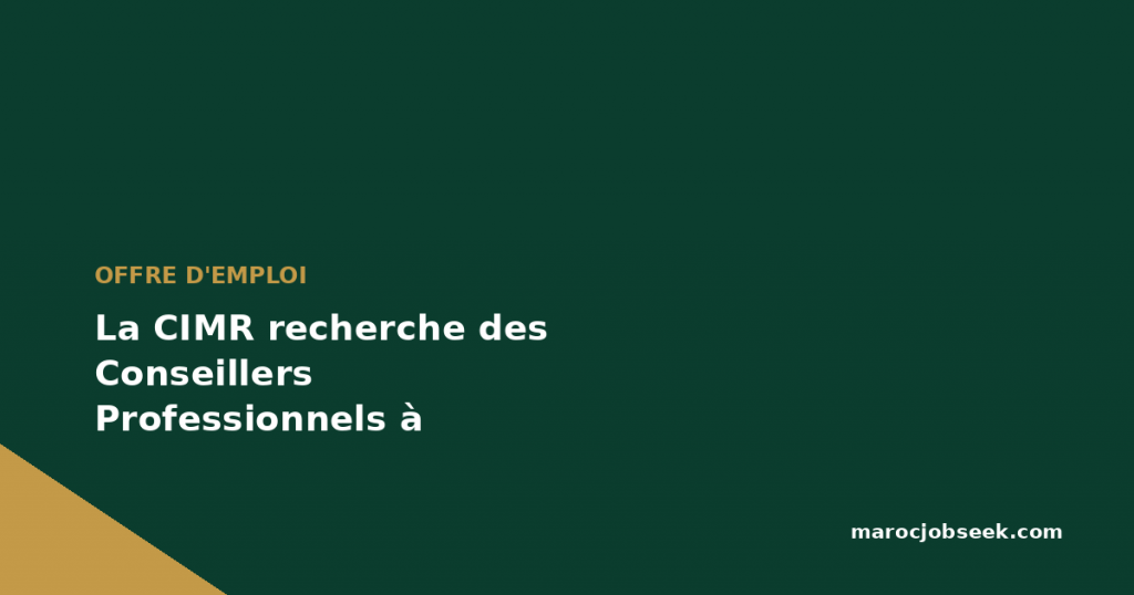 La CIMR recherche des Conseillers Professionnels à Casablanca 1 La CIMR recherche des Conseillers Professionnels à Casablanca