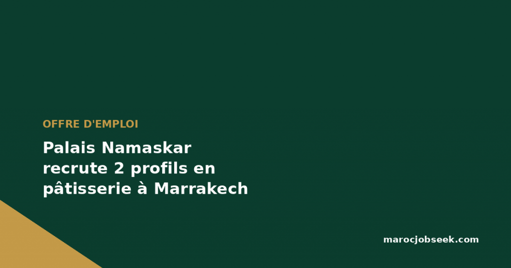 Palais Namaskar recrute 2 profils en pâtisserie à Marrakech 1 Palais Namaskar recrute 2 profils en pâtisserie à Marrakech
