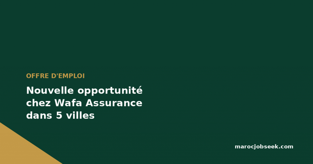 Nouvelle opportunité chez Wafa Assurance dans 5 villes