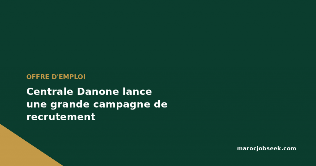 Centrale Danone lance une grande campagne de recrutement 1 Centrale Danone lance une grande campagne de recrutement