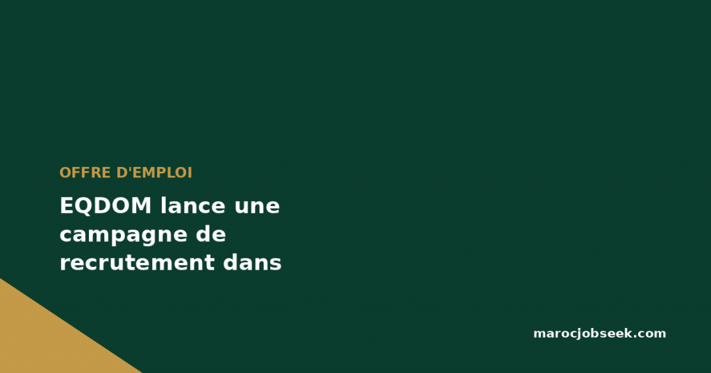 EQDOM lance une campagne de recrutement dans plusieurs villes 1 EQDOM lance une campagne de recrutement dans plusieurs villes